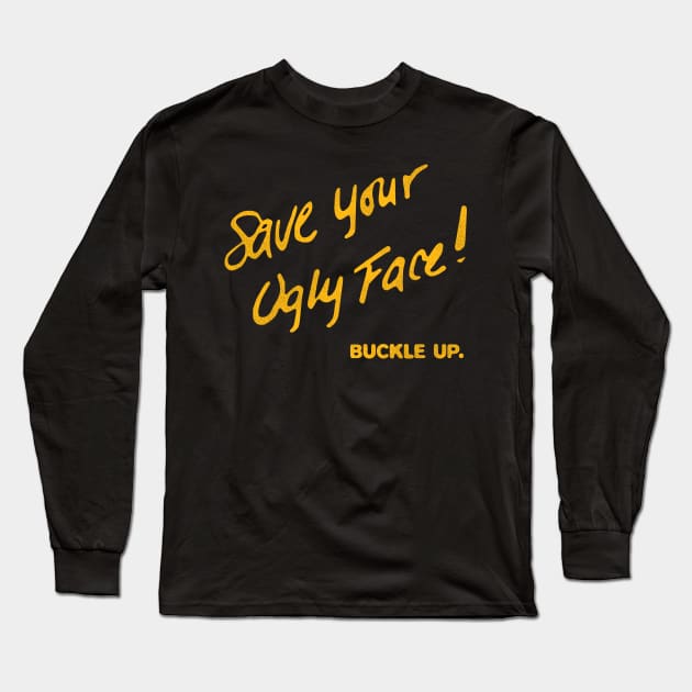 Save Your Ugly Face! Buckle Up. Long Sleeve T-Shirt by darklordpug